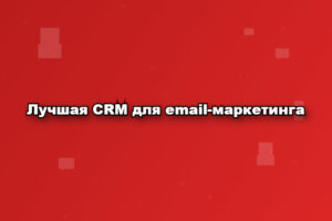 Лучшая CRM для email-маркетинга